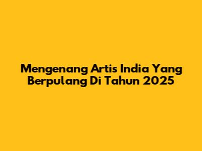 Mengenang Artis India Yang Berpulang Di Tahun 2025