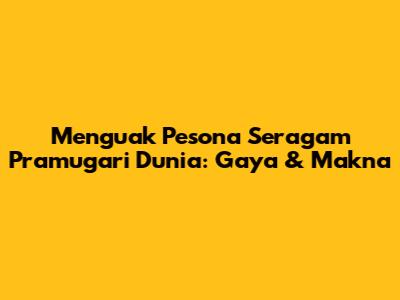 Menguak Pesona Seragam Pramugari Dunia: Gaya & Makna