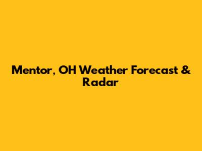 Mentor, OH Weather Forecast & Radar