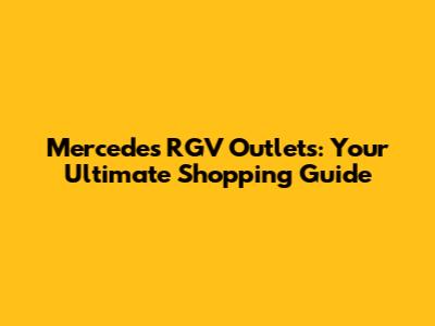 Mercedes RGV Outlets: Your Ultimate Shopping Guide