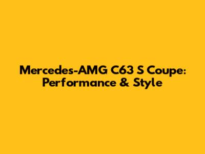 Mercedes-AMG C63 S Coupe: Performance & Style