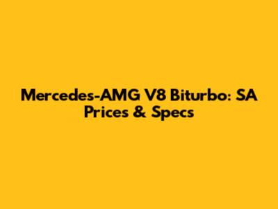 Mercedes-AMG V8 Biturbo: SA Prices & Specs