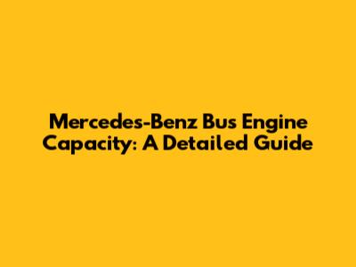 Mercedes-Benz Bus Engine Capacity: A Detailed Guide