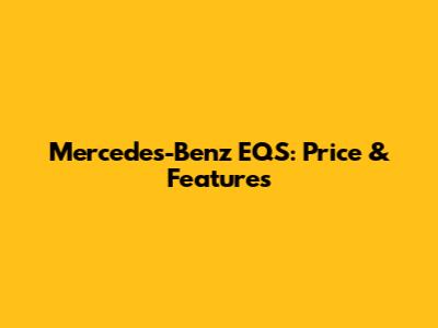 Mercedes-Benz EQS: Price & Features