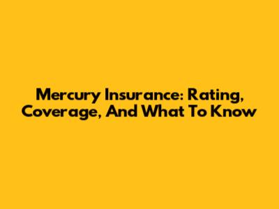 Mercury Insurance: Rating, Coverage, And What To Know