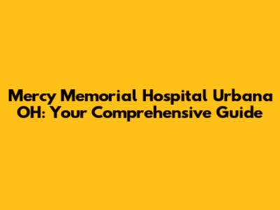 Mercy Memorial Hospital Urbana OH: Your Comprehensive Guide