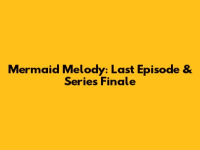 Mermaid Melody: Last Episode & Series Finale