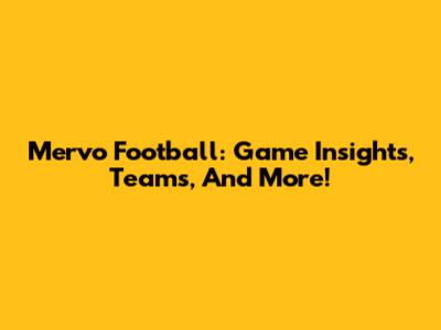 Mervo Football: Game Insights, Teams, And More!