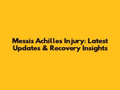 Messi's Achilles Injury: Latest Updates & Recovery Insights