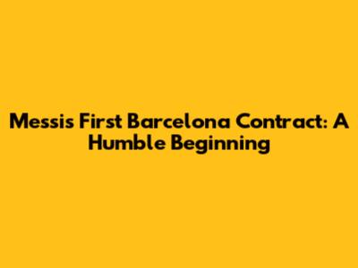 Messi's First Barcelona Contract: A Humble Beginning