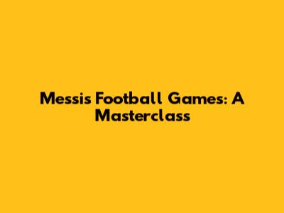 Messi's Football Games: A Masterclass