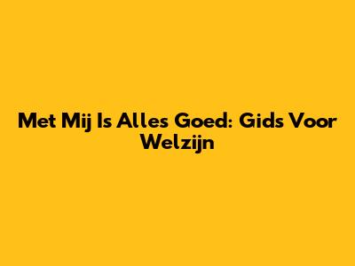 Met Mij Is Alles Goed: Gids Voor Welzijn