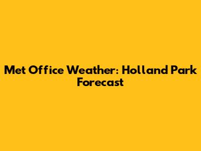 Met Office Weather: Holland Park Forecast
