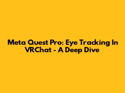 Meta Quest Pro: Eye Tracking In VRChat - A Deep Dive
