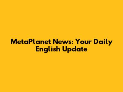 MetaPlanet News: Your Daily English Update