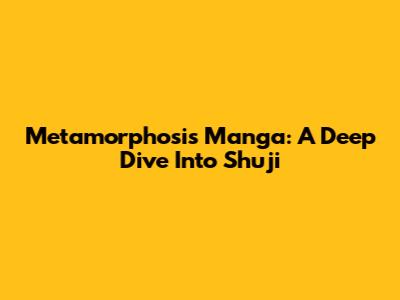 Metamorphosis Manga: A Deep Dive Into Shuji