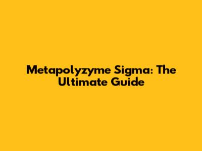 Metapolyzyme Sigma: The Ultimate Guide