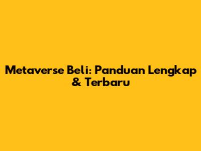 Metaverse Beli: Panduan Lengkap & Terbaru