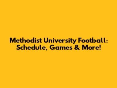 Methodist University Football: Schedule, Games & More!