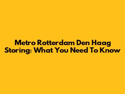 Metro Rotterdam Den Haag Storing: What You Need To Know