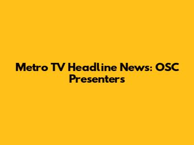 Metro TV Headline News: OSC Presenters