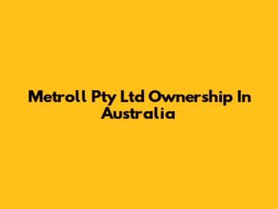 Metroll Pty Ltd Ownership In Australia
