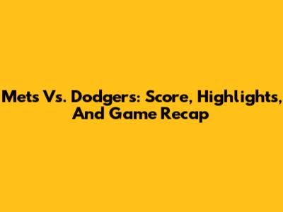 Mets Vs. Dodgers: Score, Highlights, And Game Recap