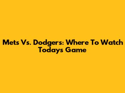 Mets Vs. Dodgers: Where To Watch Today's Game