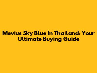 Mevius Sky Blue In Thailand: Your Ultimate Buying Guide