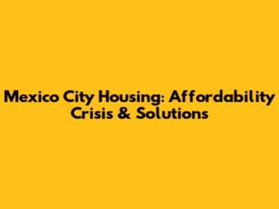 Mexico City Housing: Affordability Crisis & Solutions