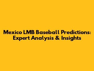 Mexico LMB Baseball Predictions: Expert Analysis & Insights
