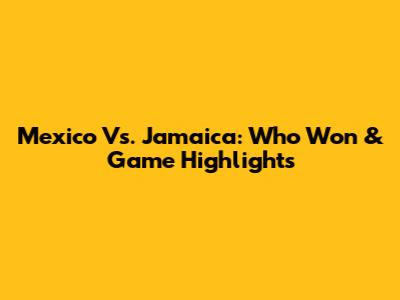 Mexico Vs. Jamaica: Who Won & Game Highlights