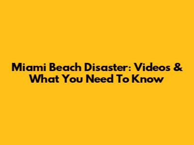 Miami Beach Disaster: Videos & What You Need To Know