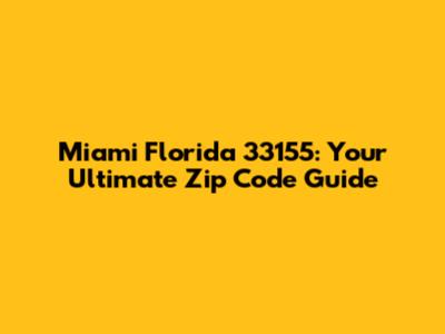 Miami Florida 33155: Your Ultimate Zip Code Guide