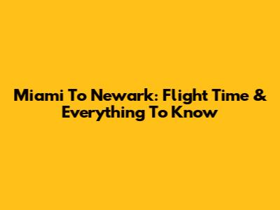 Miami To Newark: Flight Time & Everything To Know