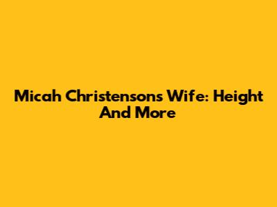 Micah Christenson's Wife: Height And More