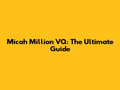 Micah Million VQ: The Ultimate Guide