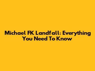Michael FK Landfall: Everything You Need To Know