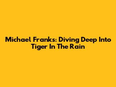 Michael Franks: Diving Deep Into 'Tiger In The Rain'
