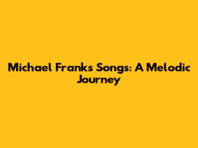 Michael Franks Songs: A Melodic Journey