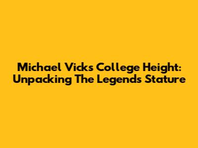 Michael Vick's College Height: Unpacking The Legend's Stature