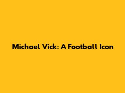 Michael Vick: A Football Icon