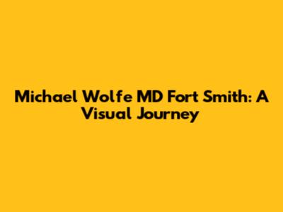 Michael Wolfe MD Fort Smith: A Visual Journey