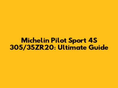 Michelin Pilot Sport 4S 305/35ZR20: Ultimate Guide