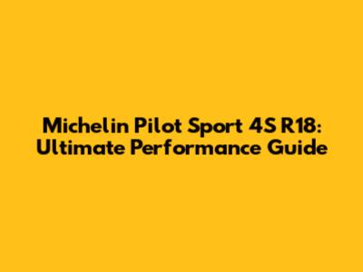 Michelin Pilot Sport 4S R18: Ultimate Performance Guide