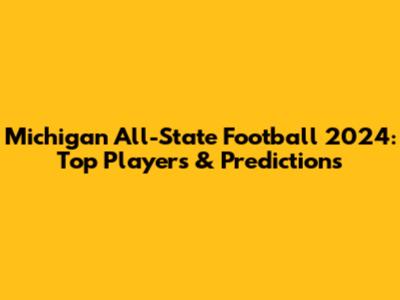 Michigan All-State Football 2024: Top Players & Predictions