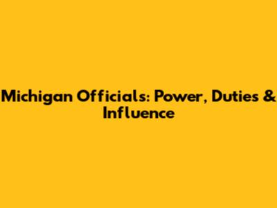 Michigan Officials: Power, Duties & Influence