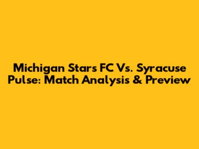 Michigan Stars FC Vs. Syracuse Pulse: Match Analysis & Preview