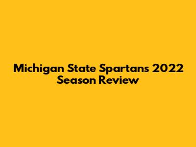 Michigan State Spartans 2022 Season Review