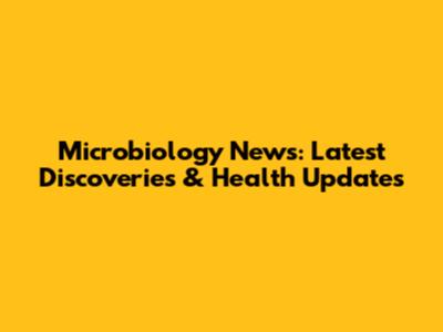 Microbiology News: Latest Discoveries & Health Updates